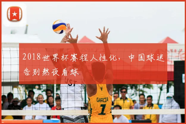 2018世界杯赛程人性化，中国球迷告别熬夜看球