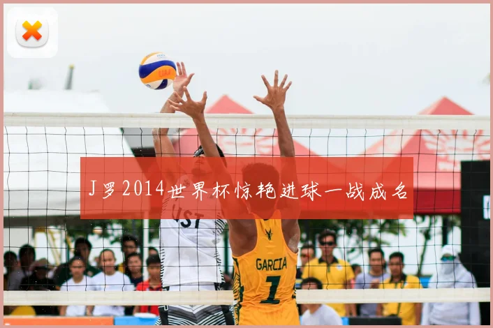 J罗2014世界杯惊艳进球一战成名
