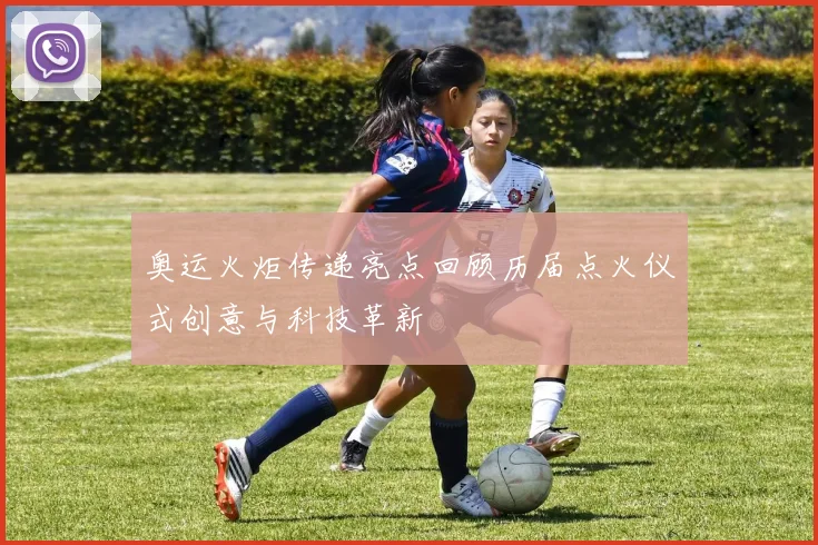 奥运火炬传递亮点回顾历届点火仪式创意与科技革新