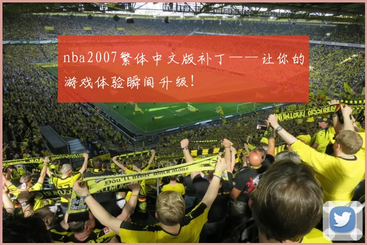 nba2007繁体中文版补丁——让你的游戏体验瞬间升级！