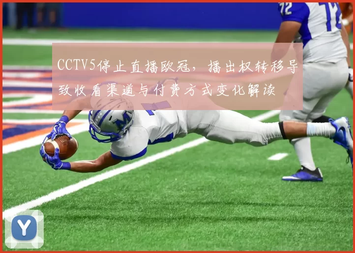 CCTV5停止直播欧冠，播出权转移导致收看渠道与付费方式变化解读